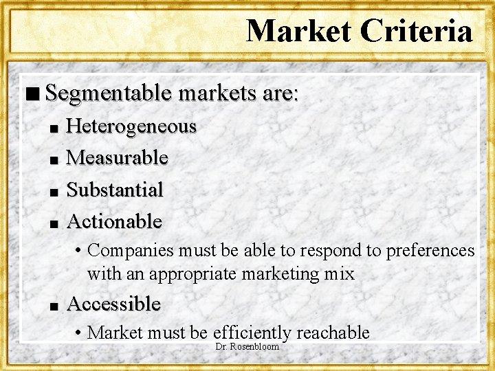 Market Criteria n Segmentable markets are: Heterogeneous n Measurable n Substantial n Actionable n