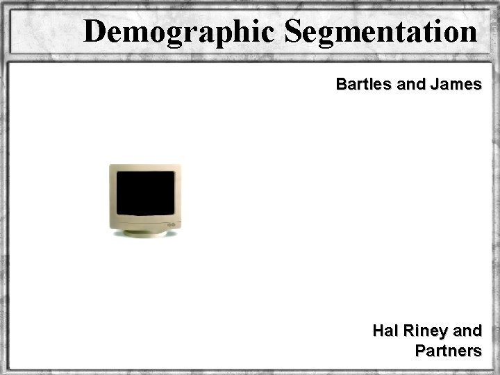Demographic Segmentation Bartles and James Hal Riney and Partners 