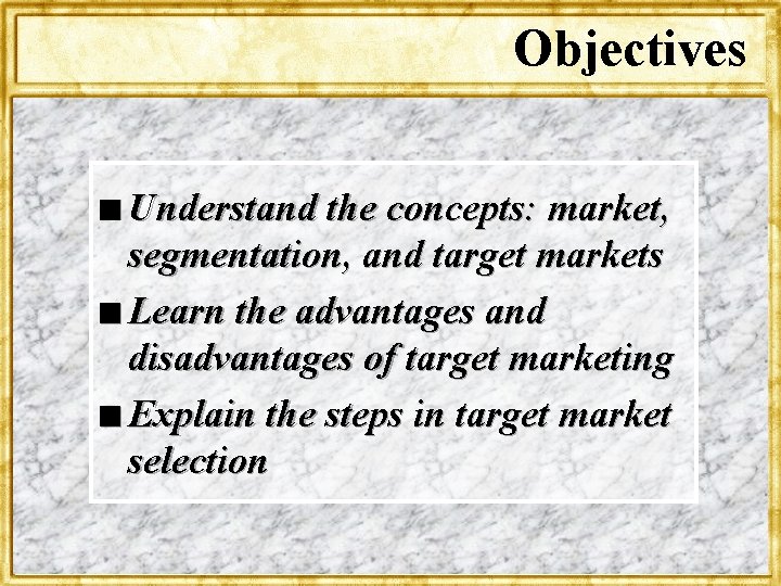 Objectives n Understand the concepts: market, segmentation, and target markets n Learn the advantages