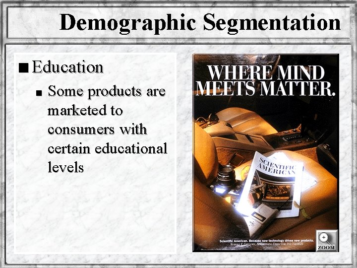 Demographic Segmentation n Education n Some products are marketed to consumers with certain educational