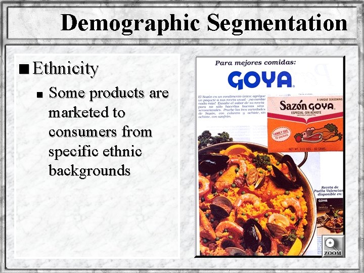 Demographic Segmentation n Ethnicity n Some products are marketed to consumers from specific ethnic