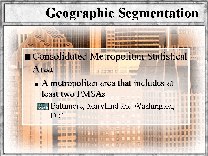 Geographic Segmentation n Consolidated Metropolitan Statistical Area n A metropolitan area that includes at