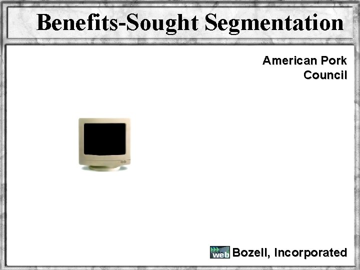 Benefits-Sought Segmentation American Pork Council Bozell, Incorporated 