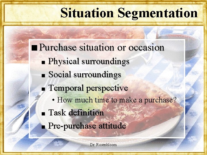 Situation Segmentation n Purchase situation or occasion Physical surroundings n Social surroundings n Temporal