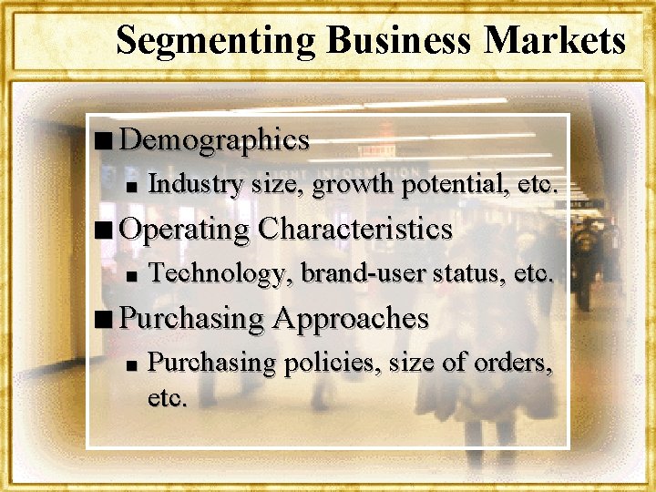 Segmenting Business Markets n Demographics n Industry size, growth potential, etc. n Operating Characteristics