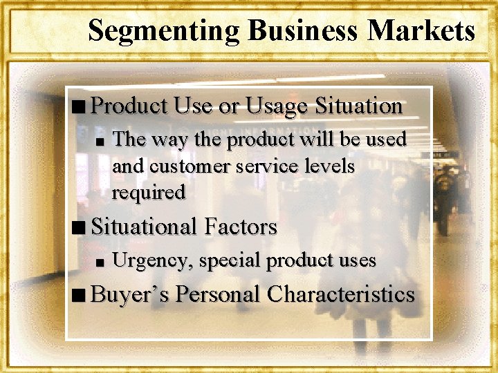 Segmenting Business Markets n Product Use or Usage Situation n The way the product