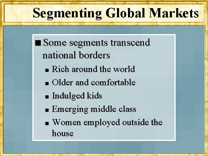 Segmenting Global Markets n Some segments transcend national borders Rich around the world n