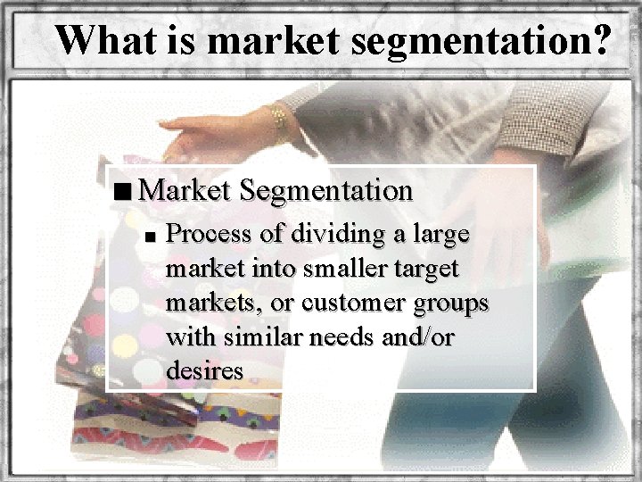 What is market segmentation? n Market Segmentation n Process of dividing a large market