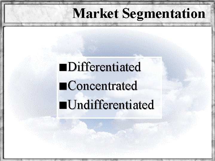 Market Segmentation n Differentiated n Concentrated n Undifferentiated 
