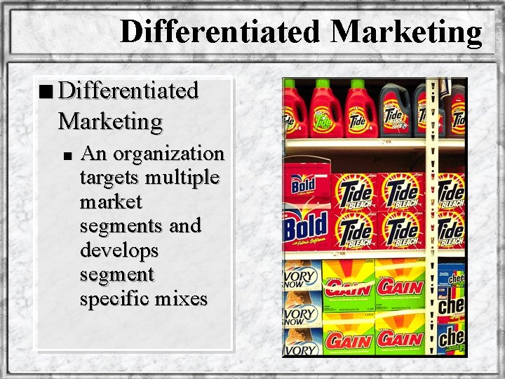 Differentiated Marketing n An organization targets multiple market segments and develops segment specific mixes