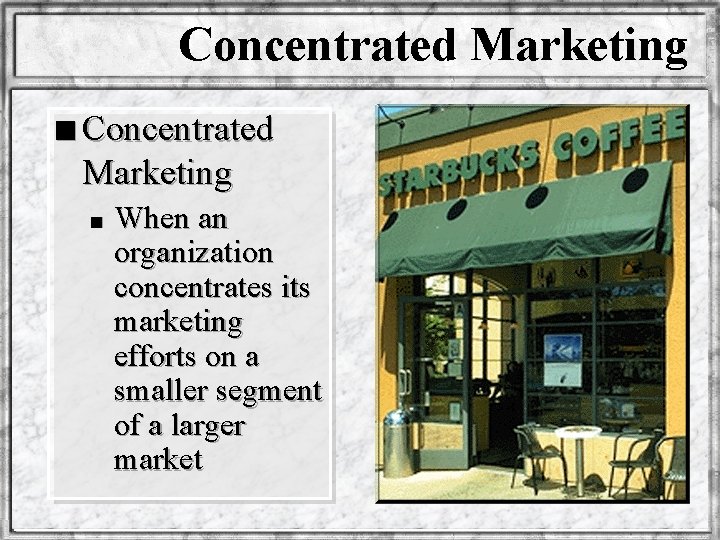 Concentrated Marketing n When an organization concentrates its marketing efforts on a smaller segment