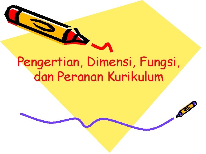 Pengertian, Dimensi, Fungsi, dan Peranan Kurikulum Pengertian, Dimensi, Fungsi, dan Peranan Kurikulum