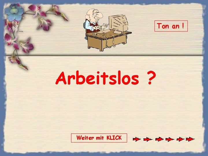 Ton an ! Arbeitslos ? Weiter mit KLICK 