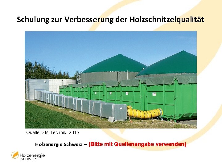 Schulung zur Verbesserung der Holzschnitzelqualität Quelle: ZM Technik, 2015 Holzenergie Schweiz – (Bitte mit