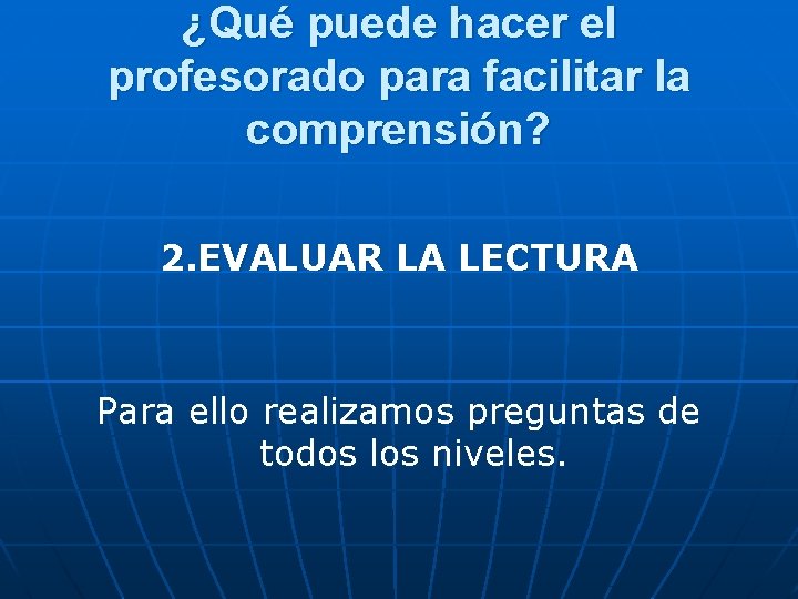 ¿Qué puede hacer el profesorado para facilitar la comprensión? 2. EVALUAR LA LECTURA Para