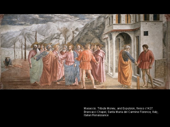 Masaccio. Tribute Money, and Expulsion, fresco c 1427. Brancacci Chapel, Santa Maria del Carmine