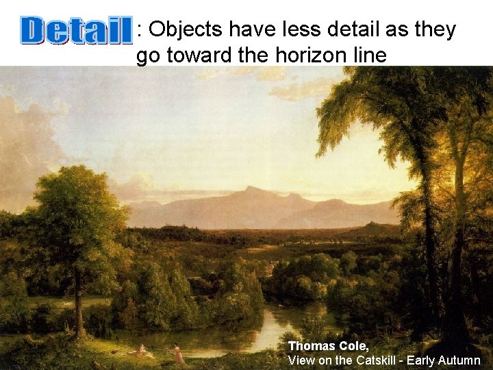 : Objects have less detail as they go toward the horizon line Thomas Cole,