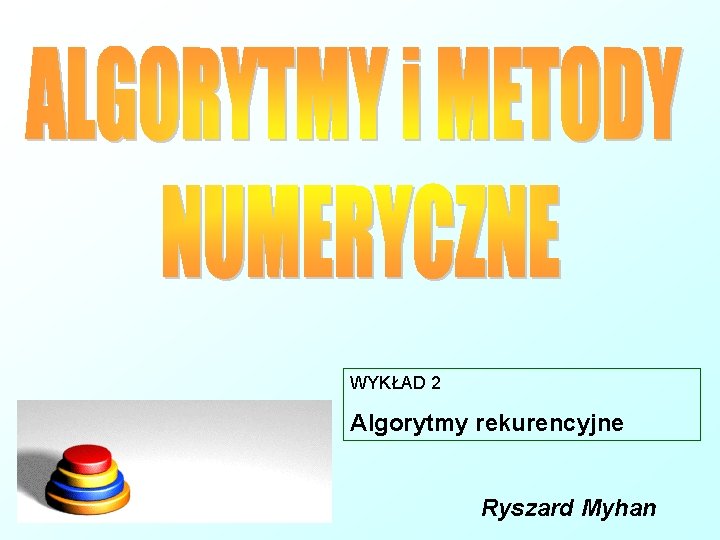 WYKŁAD 2 Algorytmy rekurencyjne Ryszard Myhan 