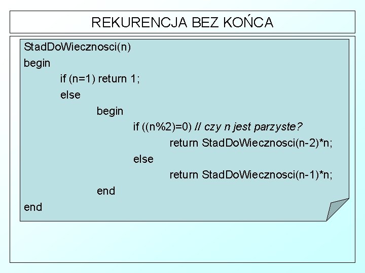 REKURENCJA BEZ KOŃCA Stad. Do. Wiecznosci(n) begin if (n=1) return 1; else begin if