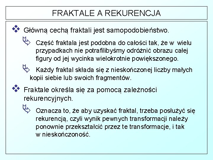 FRAKTALE A REKURENCJA v Główną cechą fraktali jest samopodobieństwo. Ä Część fraktala jest podobna