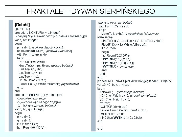 FRAKTALE – DYWAN SIERPIŃSKIEGO {Delphi} {$R *. DFM} procedure KONTUR(x, y, a: Integer); {narysuj