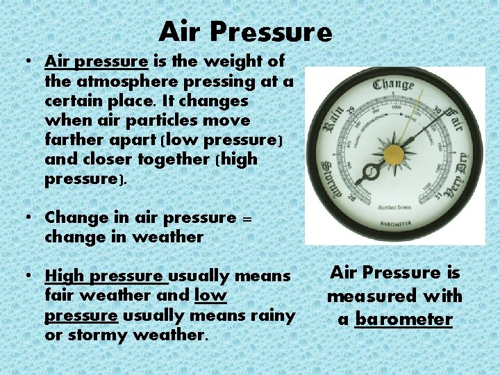 Air Pressure • Air pressure is the weight of the atmosphere pressing at a