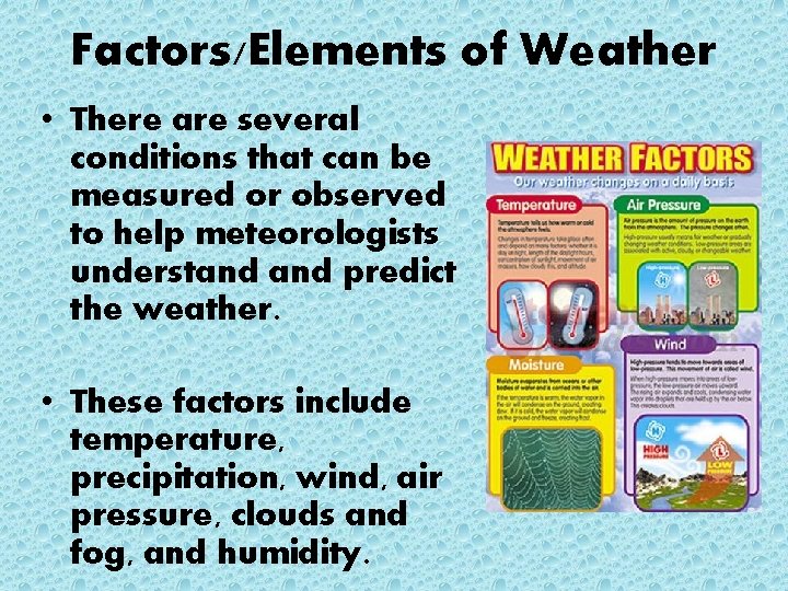 Factors/Elements of Weather • There are several conditions that can be measured or observed