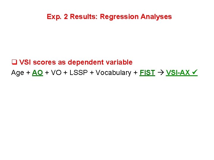 Exp. 2 Results: Regression Analyses q VSI scores as dependent variable Age + AO