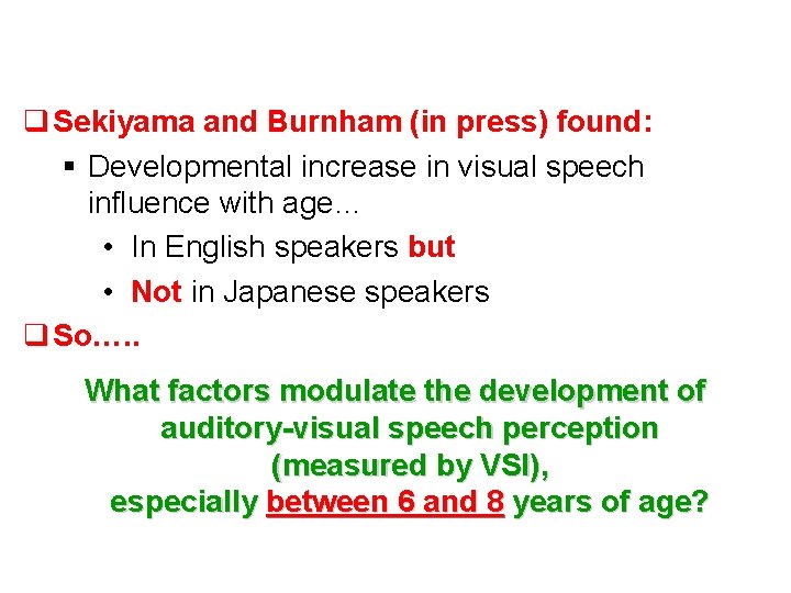 q Sekiyama and Burnham (in press) found: § Developmental increase in visual speech influence