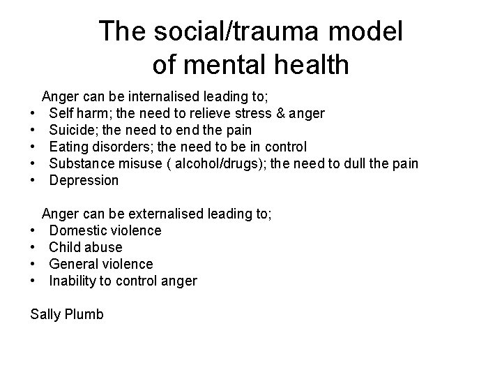 The social/trauma model of mental health • • • Anger can be internalised leading