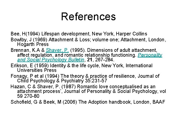 References Bee, H(1994) Lifespan development, New York, Harper Collins Bowlby, J (1969) Attachment &