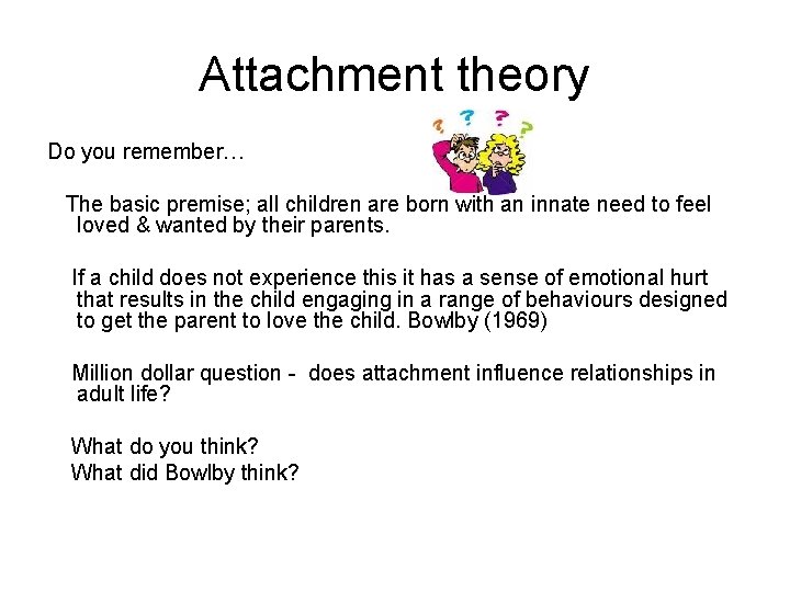Attachment theory Do you remember… The basic premise; all children are born with an