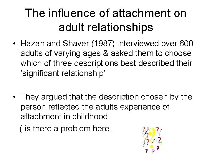 The influence of attachment on adult relationships • Hazan and Shaver (1987) interviewed over