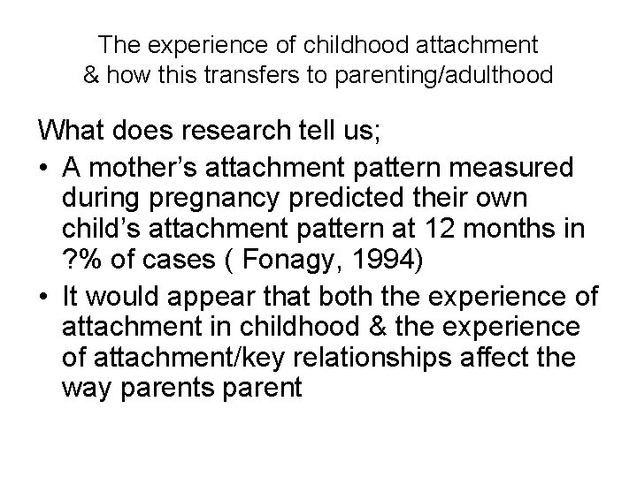 The experience of childhood attachment & how this transfers to parenting/adulthood What does research