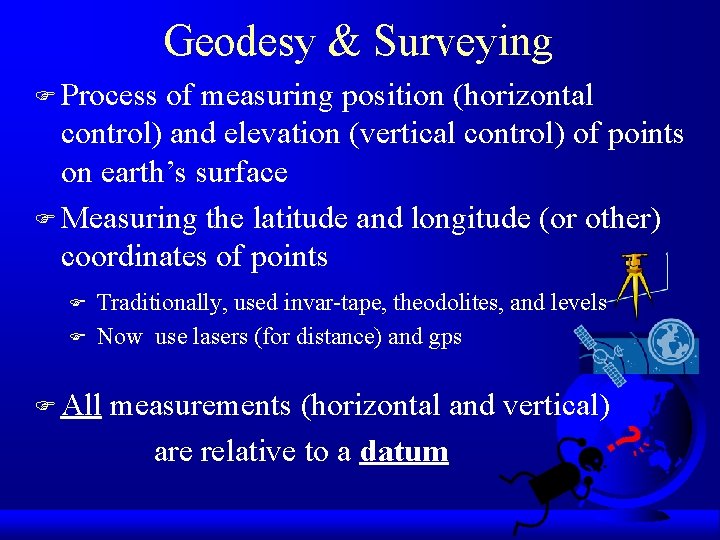 Geodesy & Surveying F Process of measuring position (horizontal control) and elevation (vertical control)