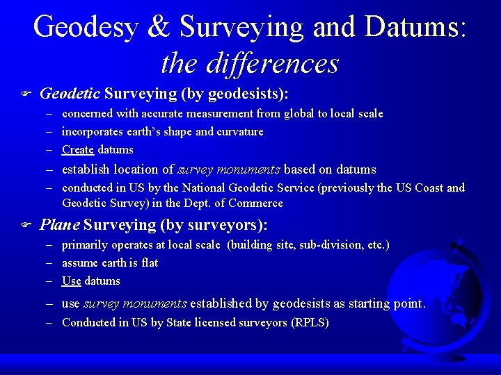 Geodesy & Surveying and Datums: the differences F Geodetic Surveying (by geodesists): – concerned