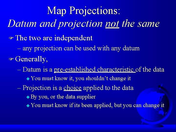 Map Projections: Datum and projection not the same F The two are independent –