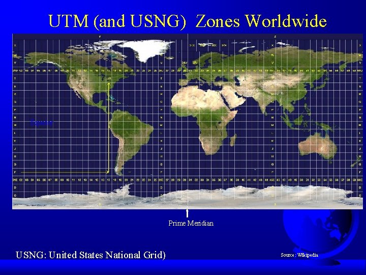 UTM (and USNG) Zones Worldwide Equator Prime Meridian USNG: United States National Grid) Source: