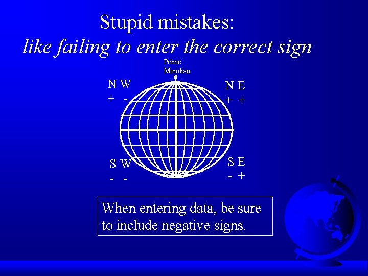 Stupid mistakes: like failing to enter the correct sign Prime Meridian NW + -