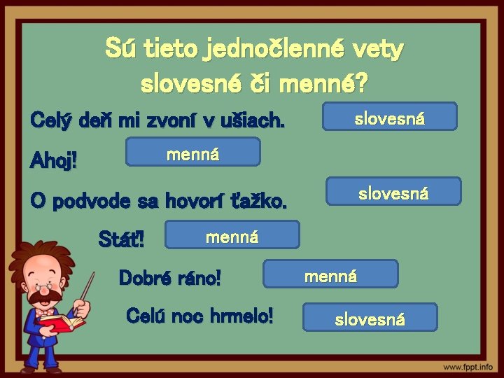 Sú tieto jednočlenné vety slovesné či menné? Celý deň mi zvoní v ušiach. slovesná