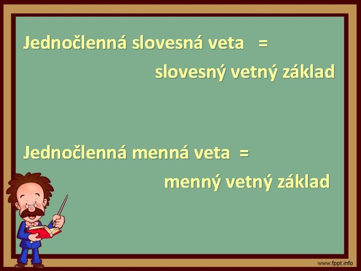 Jednočlenná slovesná veta = slovesný vetný základ Jednočlenná menná veta = menný vetný základ