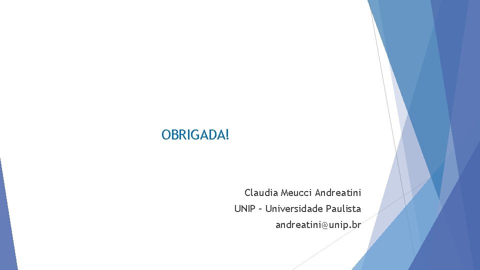 OBRIGADA! Claudia Meucci Andreatini UNIP – Universidade Paulista andreatini@unip. br 