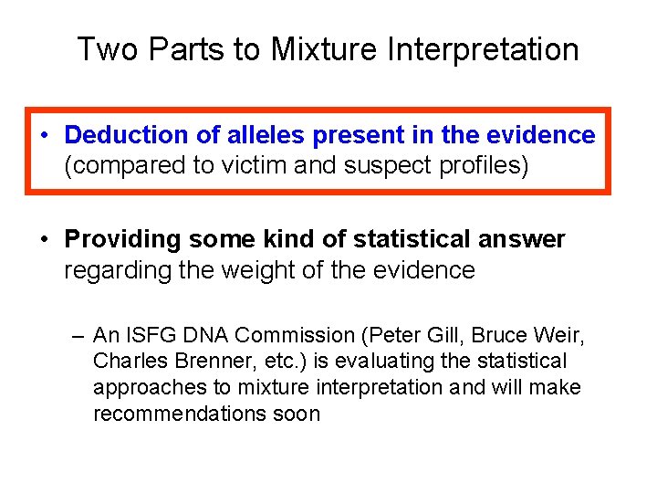 Two Parts to Mixture Interpretation • Deduction of alleles present in the evidence (compared
