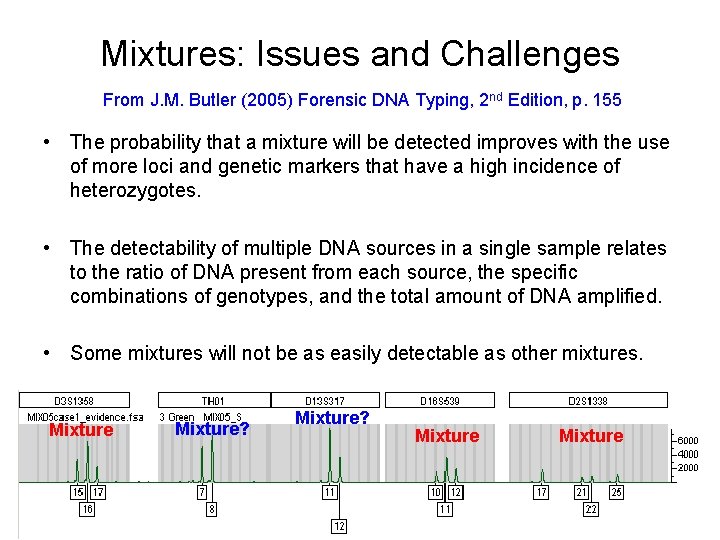 Mixtures: Issues and Challenges From J. M. Butler (2005) Forensic DNA Typing, 2 nd