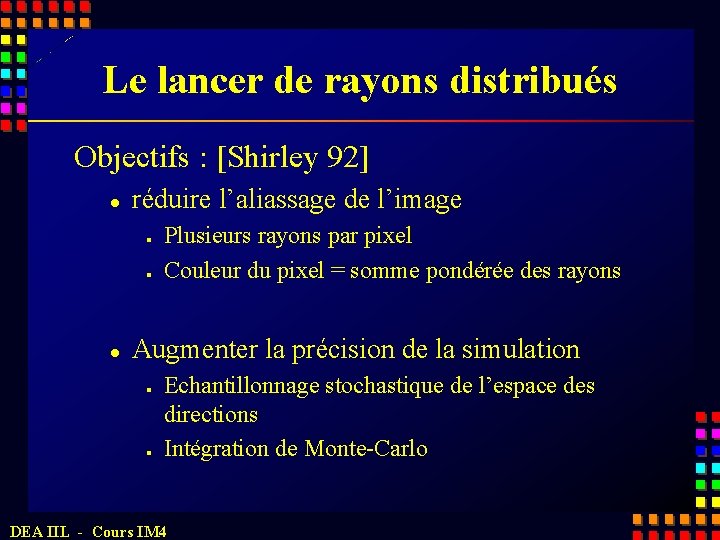 Le lancer de rayons distribués Objectifs : [Shirley 92] l réduire l’aliassage de l’image