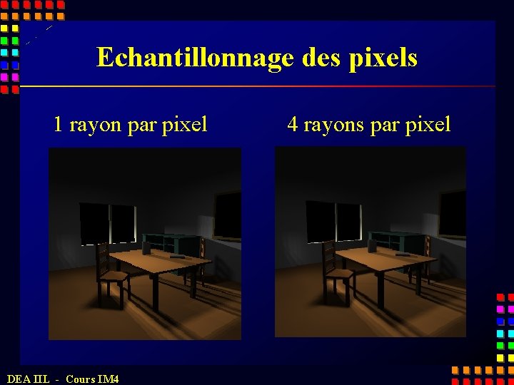 Echantillonnage des pixels 1 rayon par pixel DEA IIL - Cours IM 4 4