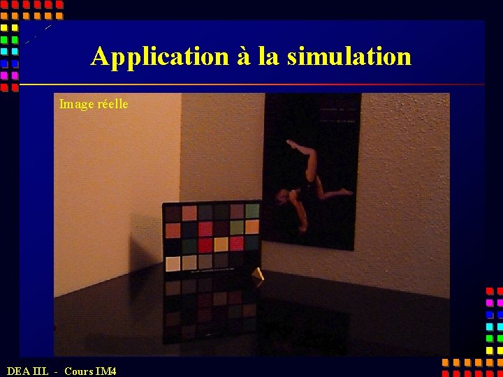 Application à la simulation Image réelle DEA IIL - Cours IM 4 