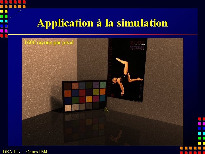 Application à la simulation 1600 rayons par pixel DEA IIL - Cours IM 4