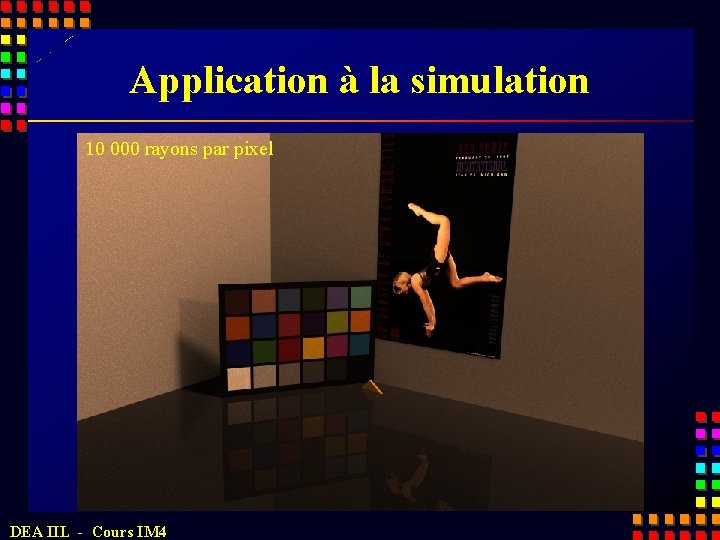 Application à la simulation 10 000 rayons par pixel DEA IIL - Cours IM
