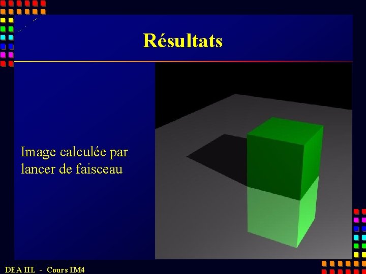 Résultats Image calculée par lancer de faisceau DEA IIL - Cours IM 4 